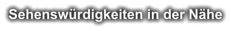 Sehenswürdigkeiten in der Nähe